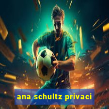 ana schultz privaci